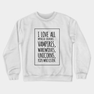 I Love All Mythical Creatures, Vampires, Werewolves, Unicorns, Kids Who Listen Crewneck Sweatshirt